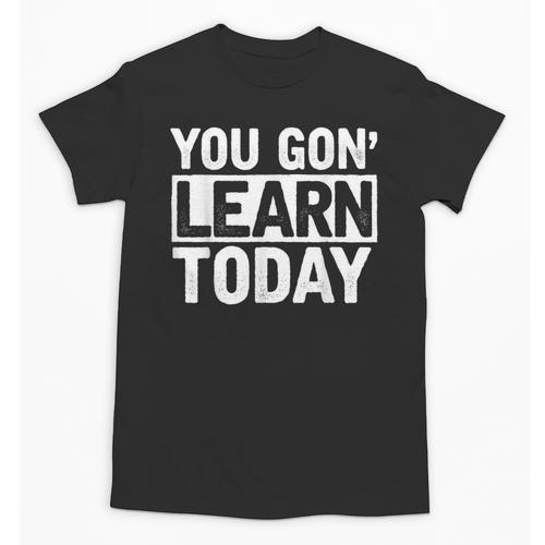 You Gon Learn Today Teacher Teaching Unisex T-Shirt - teacherstshirts.com AU