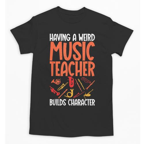 Having a Weird Music Teacher Builds Character Music Teacher Unisex T-Shirt - teacherstshirts.com UK