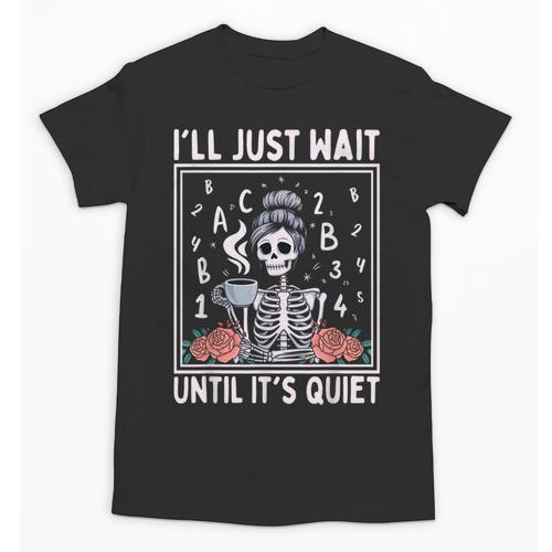 I'Ll Just Wait Until It's Quiet Skeleton Coffee Teacher Unisex T-Shirt - teacherstshirts.com UK