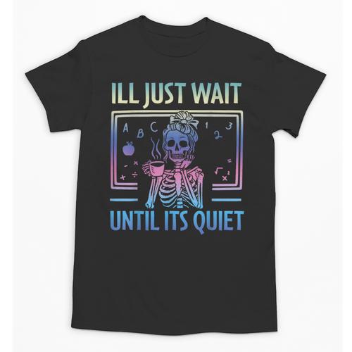 I'Ll Just Wait Until It's Quiet Skeleton Messy Bun Teacher Unisex T-Shirt - teacherstshirts.com