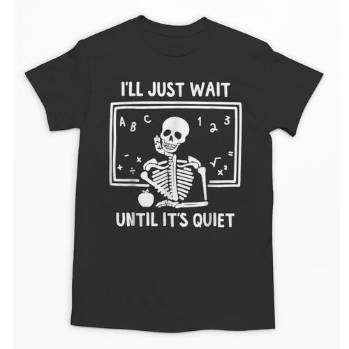 I'Ll Just Wait Until It's Quiet Skeleton Teacher Great Unisex T-Shirt - teacherstshirts.com AU
