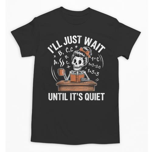 I’Ll Just Wait Until It’s Quiet Skeleton Teacher Unisex T-Shirt - teacherstshirts.com