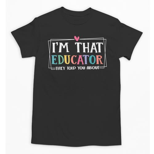 I'm That Educator They Told You About Teacher Educator Unisex T-Shirt - teacherstshirts.com AU