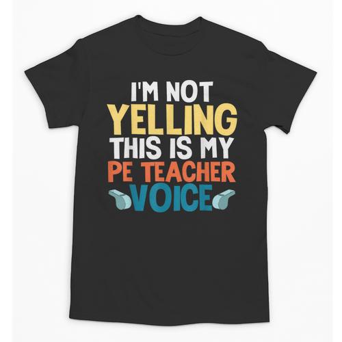 I'm Not Yelling This Is My PE Teacher Voice Unisex T-Shirt - teacherstshirts.com UK