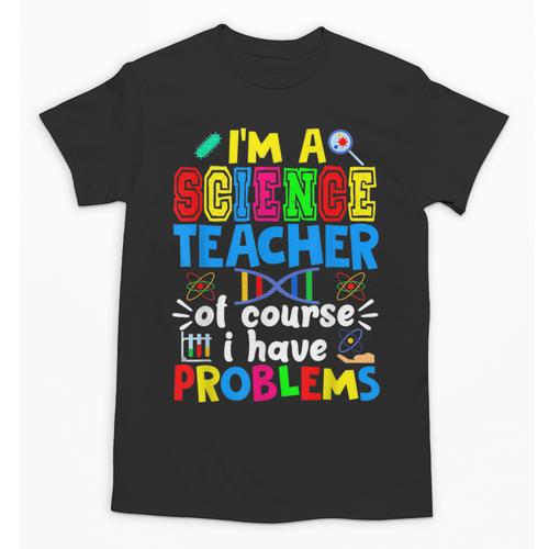I'm Science Teacher Of Course I Have Problems Back To School Men Women Unisex T-Shirt - teacherstshirts.com CA