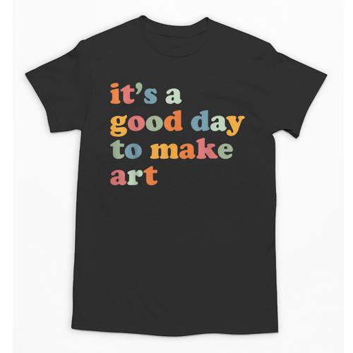 It's A Good Day To Make Some Art Artist Art Teacher Unisex T-Shirt - teacherstshirts.com AU