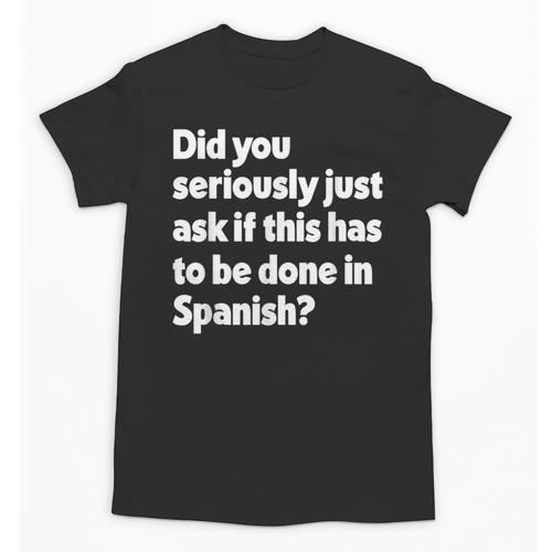 Did You Just Ask If This Has To Be Done In Spanish Teacher Unisex T-Shirt - teacherstshirts.com CA