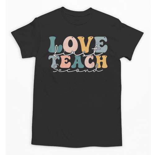 Love First Teach Second School Teacher Appreciation Unisex T-Shirt - teacherstshirts.com UK