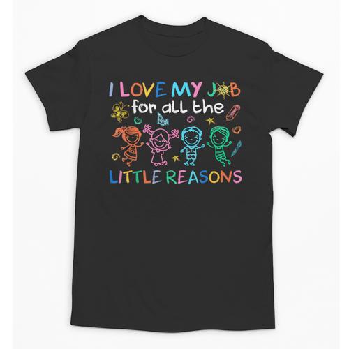 I Love My Job For All The Little Reasons Teacher Unisex T-Shirt - teacherstshirts.com UK