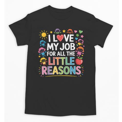 I Love My Job For All The Little Reasons Teacher Unisex T-Shirt - teacherstshirts.com UK