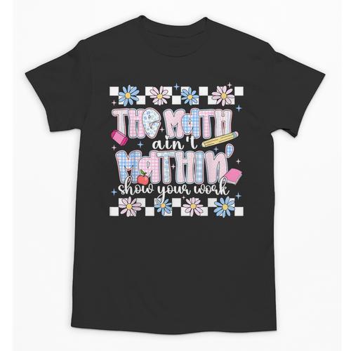 The Math Aint Mathin Meme Show Your Work Floral Math Teacher Unisex T-Shirt - teacherstshirts.com AU