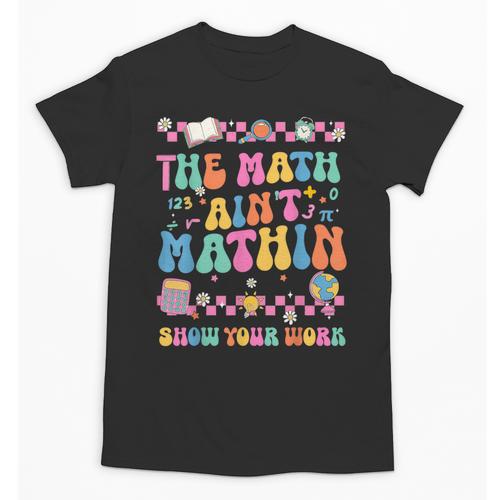 The Math Ain't Mathin Show Your Work Math Teacher Crew Unisex T-Shirt - teacherstshirts.com AU