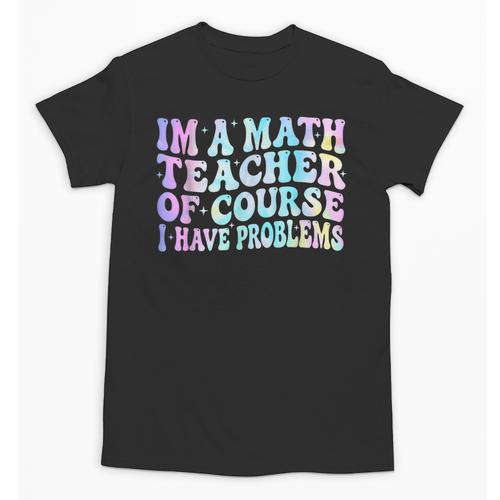 Math Teacher Im a Math Teacher Of Course I Have Problems Unisex T-Shirt - teacherstshirts.com AU