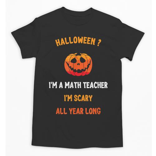 Math Teacher Halloween Quote I'm Scary All Year Long Men Women Unisex T-Shirt - teacherstshirts.com CA