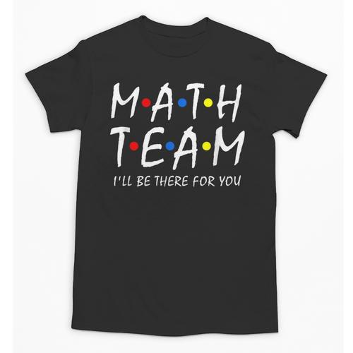 Math Team I'Ll Be There For You Math Teacher Math Squad Unisex T-Shirt - teacherstshirts.com CA