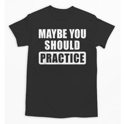 Maybe You Should Practice Music Teacher Band Director Unisex T-Shirt - teacherstshirts.com AU
