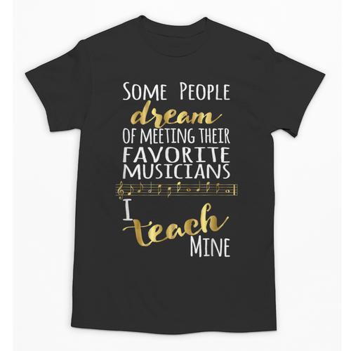 Music Teacher Some People Dream Musicians I Teach Mine Unisex T-Shirt - teacherstshirts.com AU