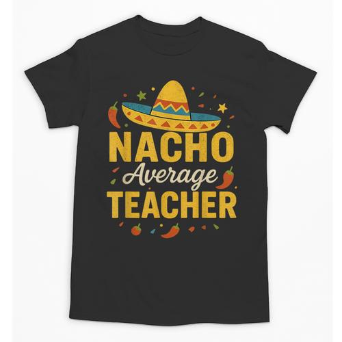 Nacho Average Teacher Cinco De Mayo Teacher Fiesta Unisex T-Shirt - teacherstshirts.com UK