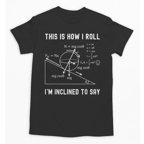 Nerdy This Is How I Roll I'm Inclined To Say Physics Teacher Unisex T-Shirt - teacherstshirts.com AU