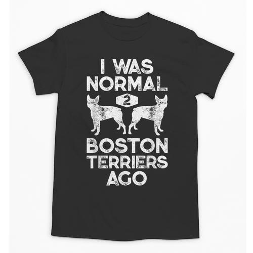 I Was Normal 2 Boston Terriers Ago Dog Lover For Men Women Girls Kids Unisex T-Shirt - Bostonterriersmerch.com