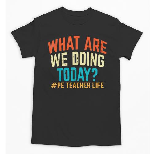 PE Teacher Life What Are We Doing Today Men Women Unisex T-Shirt - teacherstshirts.com CA