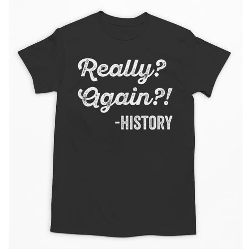 Really Again History History Teacher Saying T-Shirt Unisex T-Shirt - teacherstshirts.com