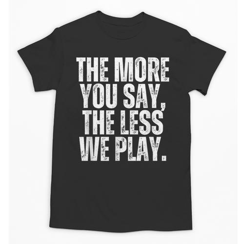 The More You Say The Less We Play Men Women PE Teacher Unisex T-Shirt - teacherstshirts.com DE