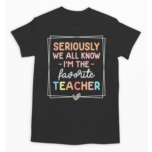 Seriously We All Know I'm The Favorite Teacher Teacher Unisex T-Shirt - teacherstshirts.com UK