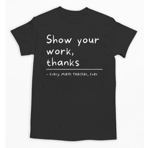 Show Your Work Thanks Math Teacher Unisex T-Shirt - teacherstshirts.com