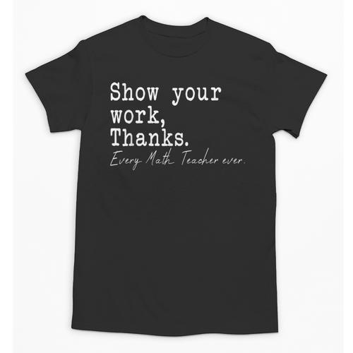 Show Your Work Thanks Math Teacher Unisex T-Shirt - teacherstshirts.com