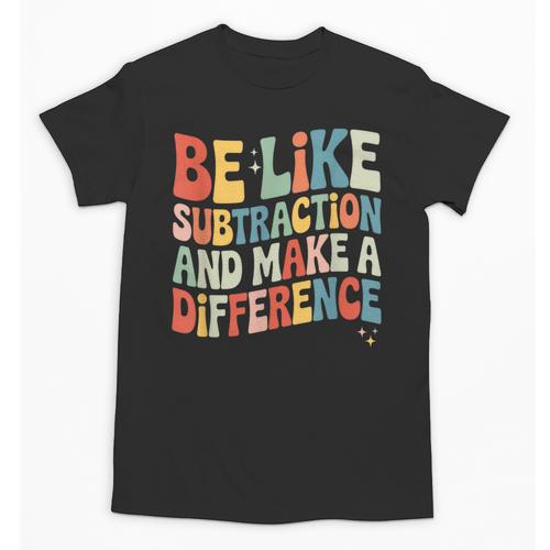 Be Like Subtraction And Make A Difference Math Teacher Women Unisex T-Shirt - teacherstshirts.com DE