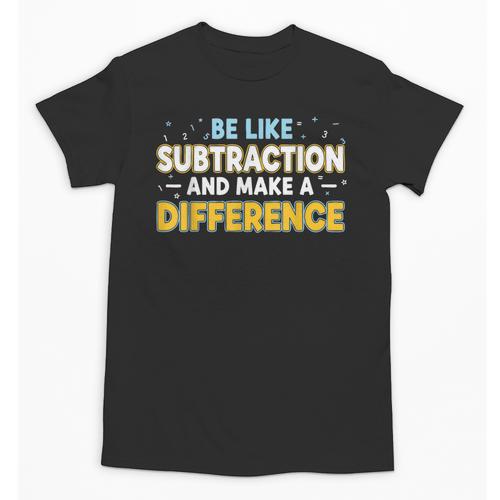 Be Like Subtraction And Make A Difference Teachers Unisex T-Shirt - teacherstshirts.com UK