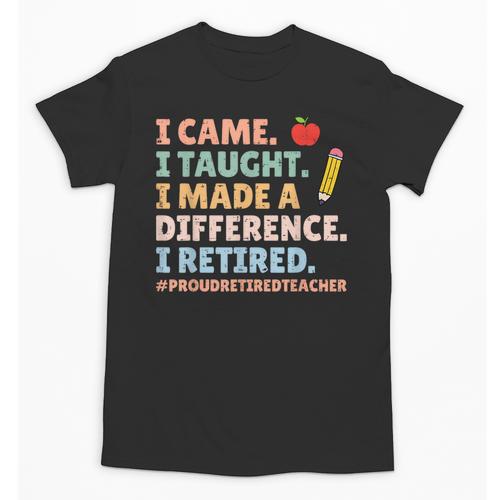 I Came I Taught I Made a Difference Proud Retired Teacher Unisex T-Shirt - teacherstshirts.com AU