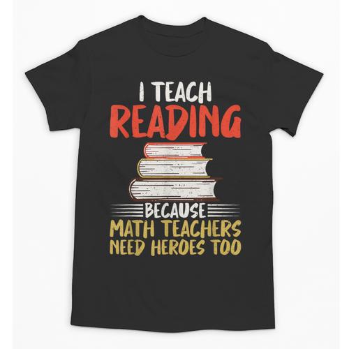 I Teach Reading Because Math Teachers Need Heroes Too Men Women Unisex T-Shirt - teacherstshirts.com CA
