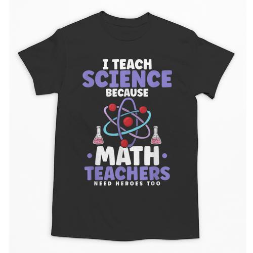 I Teach Science Because Math Teachers Need Heroes Too Unisex T-Shirt - teacherstshirts.com
