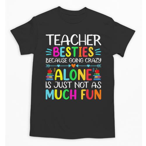 Teacher Besties Because Going Crazy Alone Is Not Fun Unisex T-Shirt - teacherstshirts.com UK