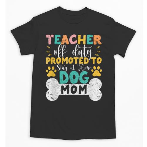Teacher Off Duty Promoted To Stay At Home Dog Mom Teachers Unisex T-Shirt - teacherstshirts.com UK