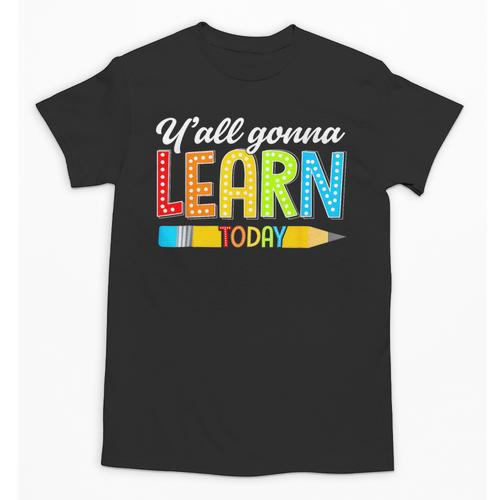 Teacher Y'All Gonna Learn Today First Day Of School Unisex T-Shirt - teacherstshirts.com AU