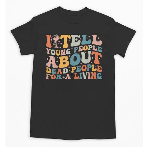 I Tell Young People About Dead People Groovy History Teacher Unisex T-Shirt - teacherstshirts.com UK