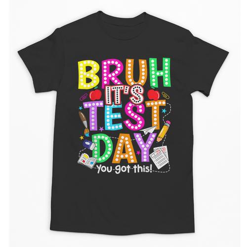 Testing Day Bruh It’s Test Day You Got This Teacher Student Unisex T-Shirt - teacherstshirts.com CA