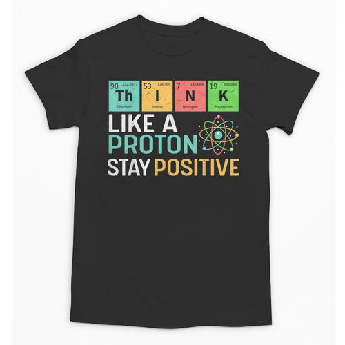 Think Like A Proton Stay Positive Science Teacher Unisex T-Shirt - teacherstshirts.com AU