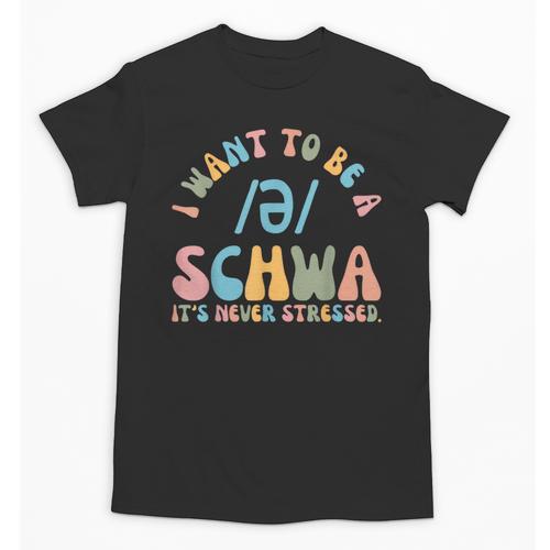 I Want To Be a SCHWA It's Never Stressed Reading Teacher Unisex T-Shirt - teacherstshirts.com UK