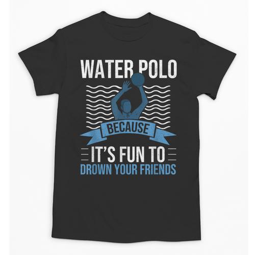 Water Polo Because It's Fun To Drown Your Friends Waterpolo Unisex T-Shirt - Bostonterriersmerch.com