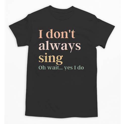 Women I Don't Always Sing Oh Wait Yes I Do Music Teacher Unisex T-Shirt - teacherstshirts.com UK