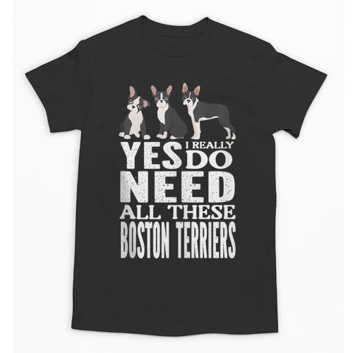 Yes I Really Do Need All These Boston Terriers Unisex T-Shirt - Bostonterriersmerch.com