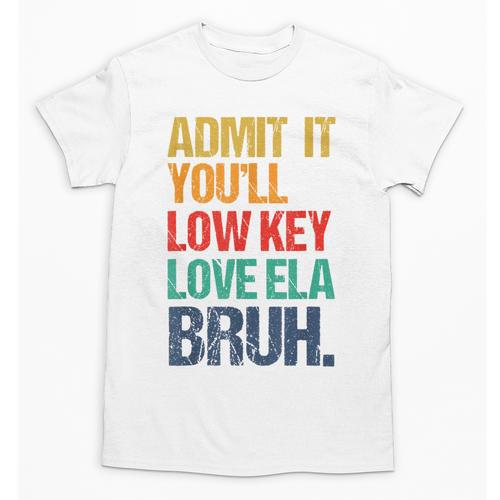 Admit It You Low Key Love ELA Bruh First Day School Teacher Unisex T-Shirt - teacherstshirts.com AU