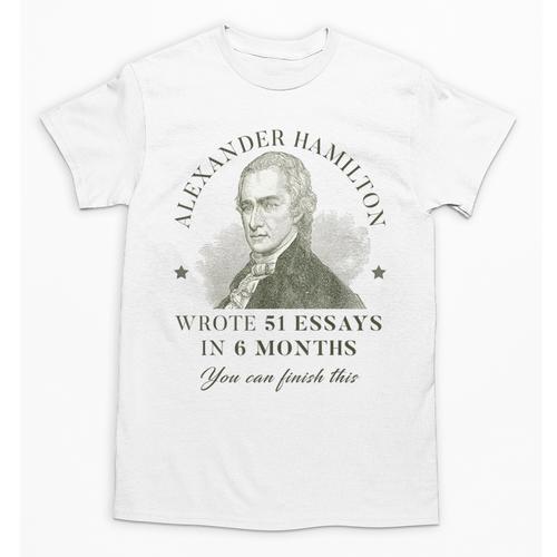 Alexander Hamilton Wrote 51 Essays In 6 Months Teacher Quote Unisex T-Shirt - teacherstshirts.com AU