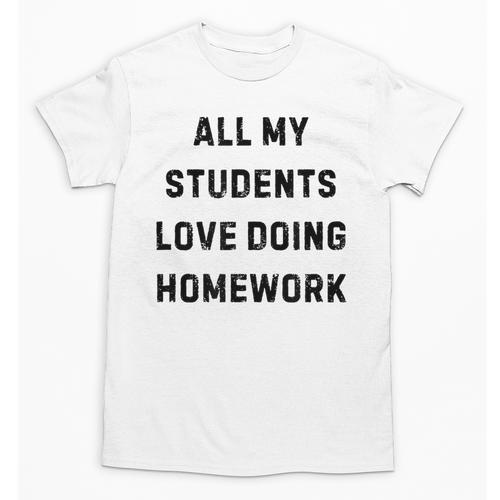 All My Students Love Doing Homework Teacher Lie Party Unisex T-Shirt - teacherstshirts.com UK