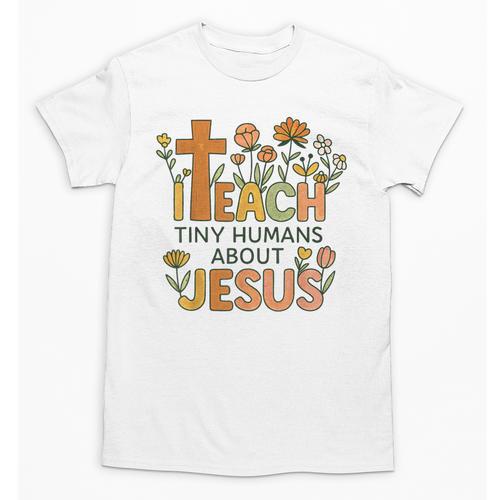I Teach Tiny Humans About Jesus Christian Teacher Religious Unisex T-Shirt - teacherstshirts.com UK