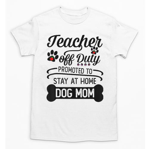 Teacher Off Duty Promoted To Stay At Home Dog Mom Tshirt Men Women Unisex T-Shirt - teacherstshirts.com UK